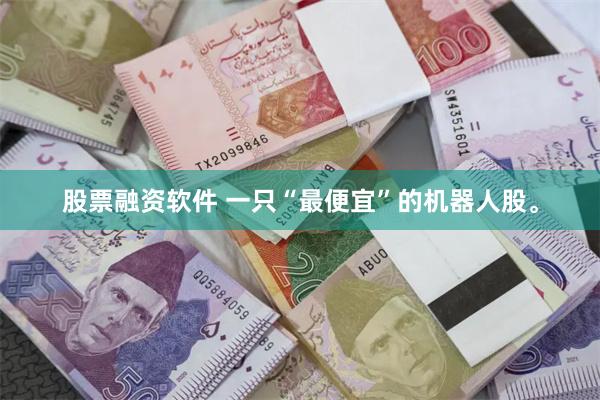 股票融资软件 一只“最便宜”的机器人股。
