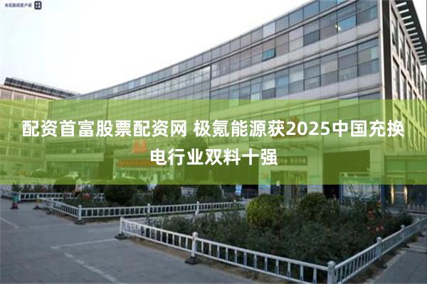 配资首富股票配资网 极氪能源获2025中国充换电行业双料十强