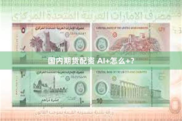 国内期货配资 AI+怎么+？