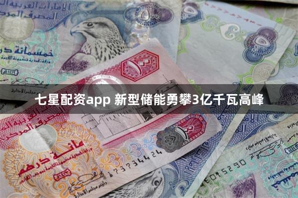 七星配资app 新型储能勇攀3亿千瓦高峰